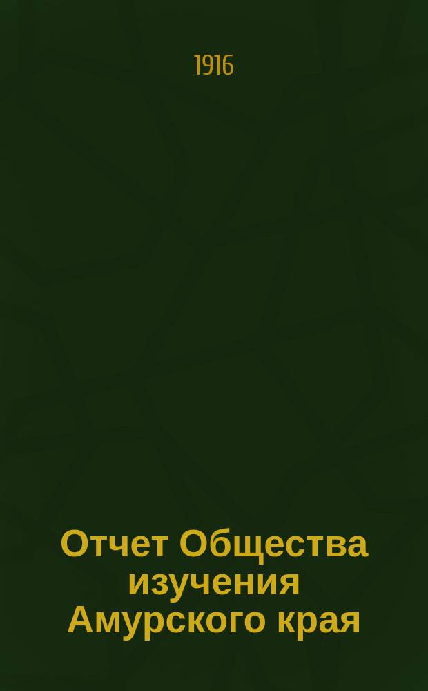 Отчет Общества изучения Амурского края (Владивостокского отд-ния Приамур. отд. Имп. Рус. геогр. о-ва)... за 1912 год