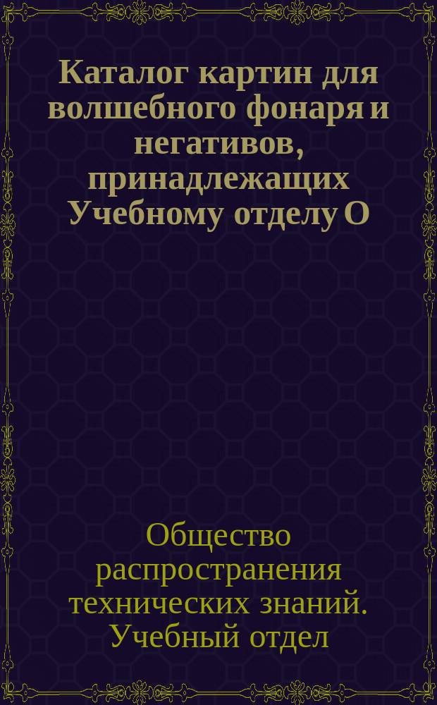 Каталог картин для волшебного фонаря и негативов, принадлежащих Учебному отделу О.Р.Т.З.