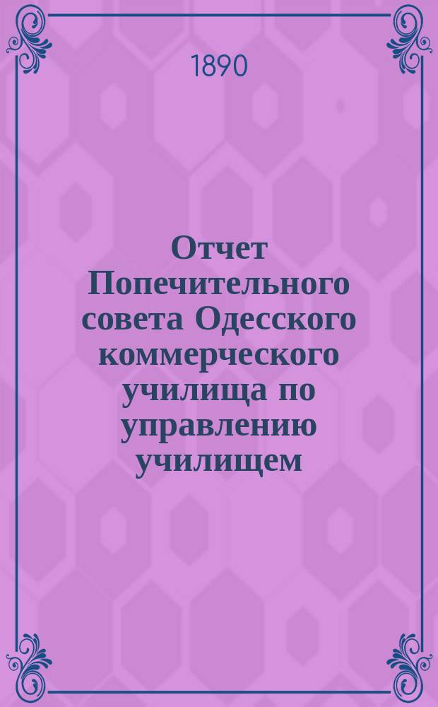 Отчет Попечительного совета Одесского коммерческого училища по управлению училищем... ... за 1889 г.