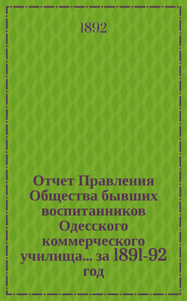 Отчет Правления Общества бывших воспитанников Одесского коммерческого училища... ... за 1891-92 год