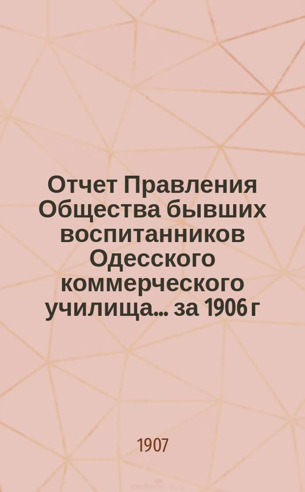 Отчет Правления Общества бывших воспитанников Одесского коммерческого училища... ... за 1906 г.