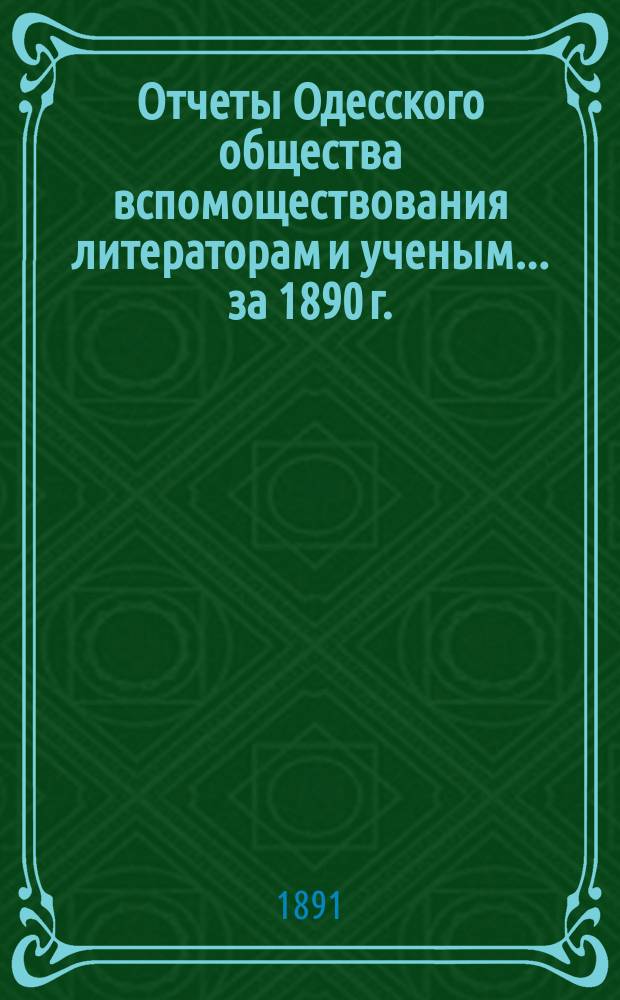 Отчеты Одесского общества вспомоществования литераторам и ученым... за 1890 г.