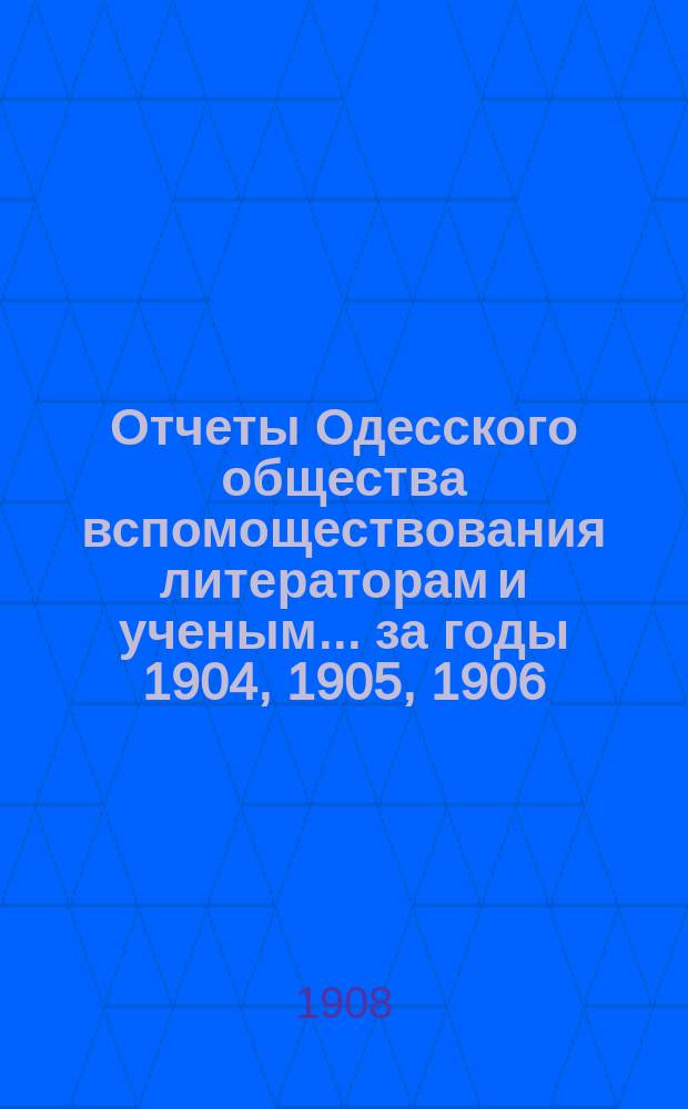 Отчеты Одесского общества вспомоществования литераторам и ученым... за годы 1904, 1905, 1906, 1907