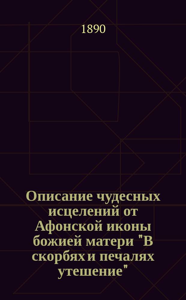 Описание чудесных исцелений от Афонской иконы божией матери "В скорбях и печалях утешение", принадлежащей Русскому Свято-Андреевскому общежительному скиту в ее посещение Вятской земли