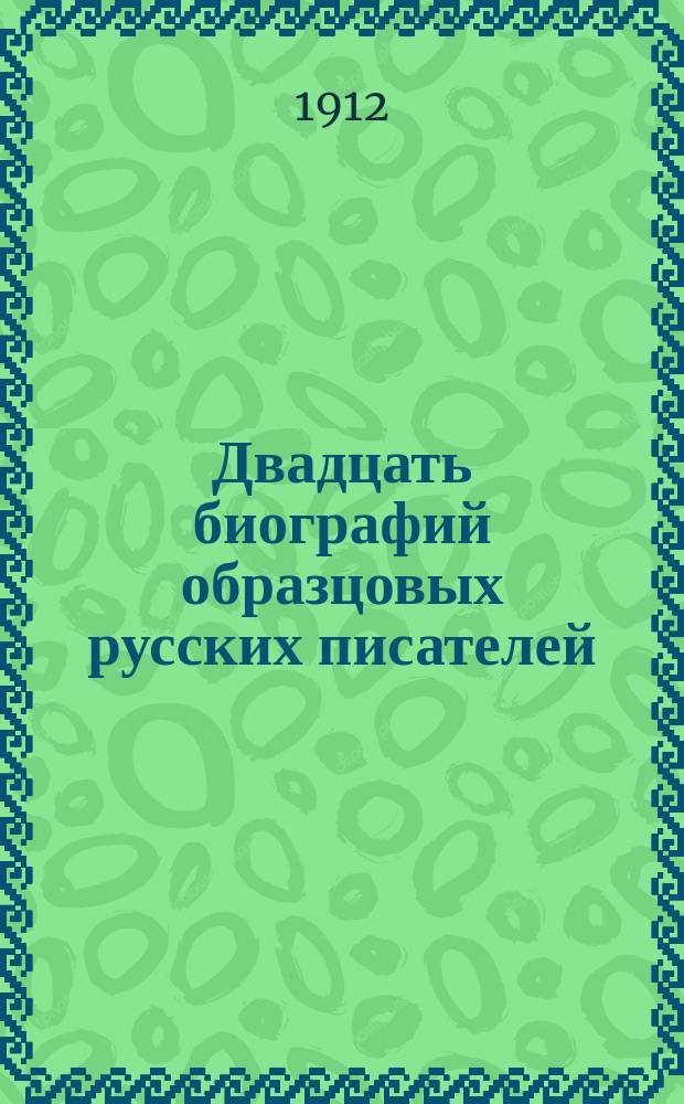 Двадцать биографий образцовых русских писателей : С портр. : Для чтения юношества