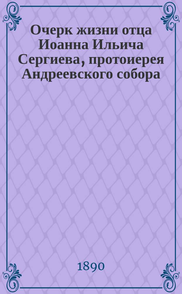Очерк жизни отца Иоанна Ильича Сергиева, протоиерея Андреевского собора (в Кронштадте)