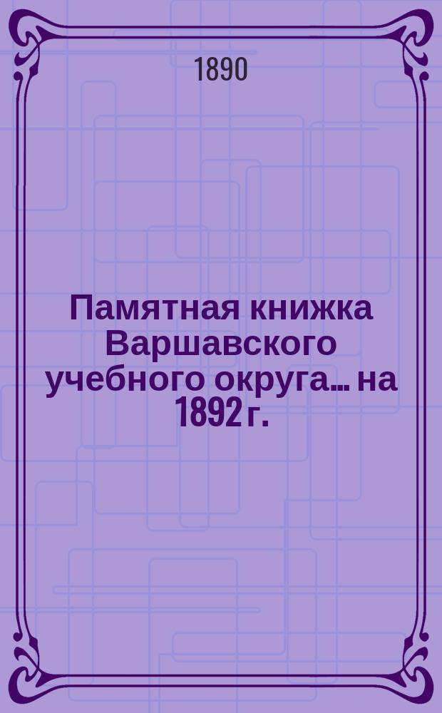Памятная книжка Варшавского учебного округа... на 1892 г.