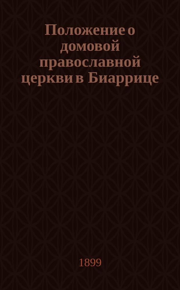 Положение о домовой православной церкви в Биаррице : Утв. 19/27 июня 1892
