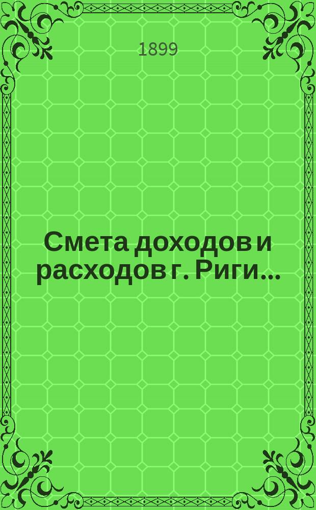 Смета доходов и расходов г. Риги .. : Проект ... на 1900 г.