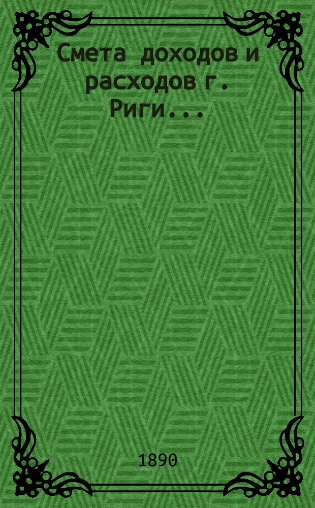Смета доходов и расходов г. Риги .. : Проект ... на 1908 г. Приложения ... : Приложения ...
