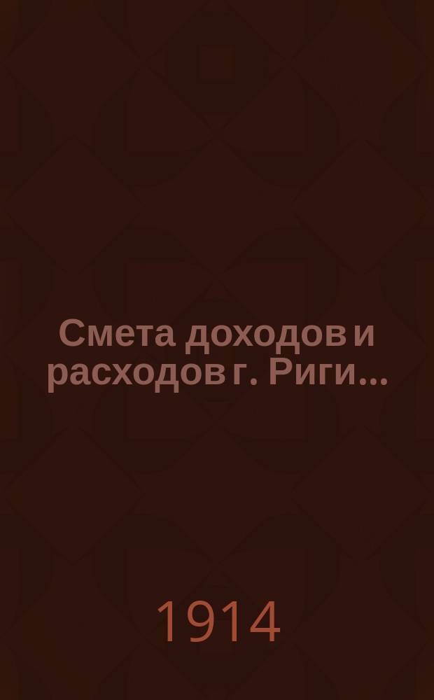 Смета доходов и расходов г. Риги .. : Проект ... на 1915 г.