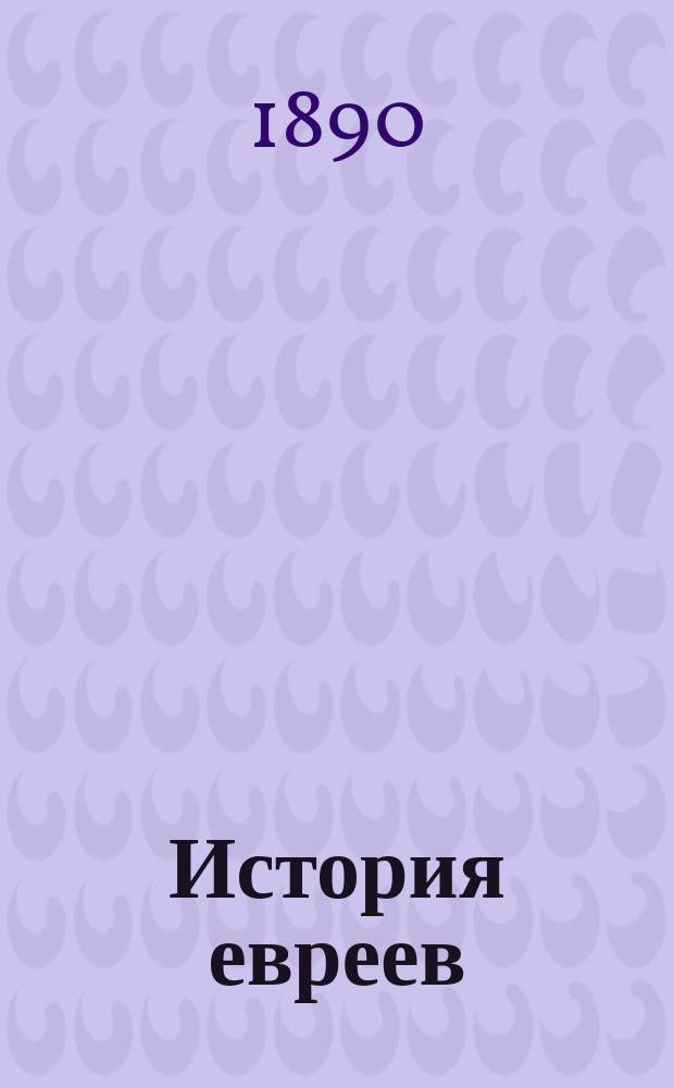 История евреев : Т. 1-. Т. 1. [Вып. 1 : От начала исторической жизни израильского народа по смерть царя Соломона