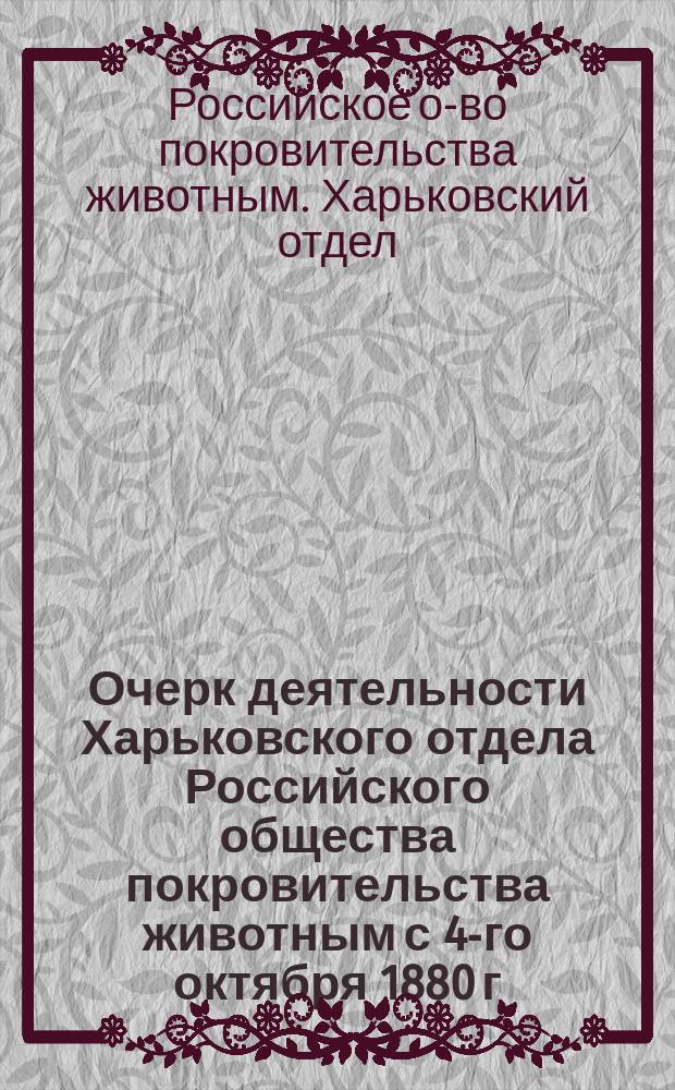 Очерк деятельности Харьковского отдела Российского общества покровительства животным с 4-го октября 1880 г. по 1-е января 1890 г.