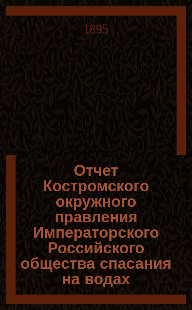 Отчет Костромского окружного правления Императорского Российского общества спасания на водах ... за 1894 год