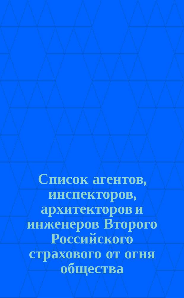 Список агентов, инспекторов, архитекторов и инженеров Второго Российского страхового от огня общества, (учрежд. в 1835 году)... ... 15 мая 1903 года