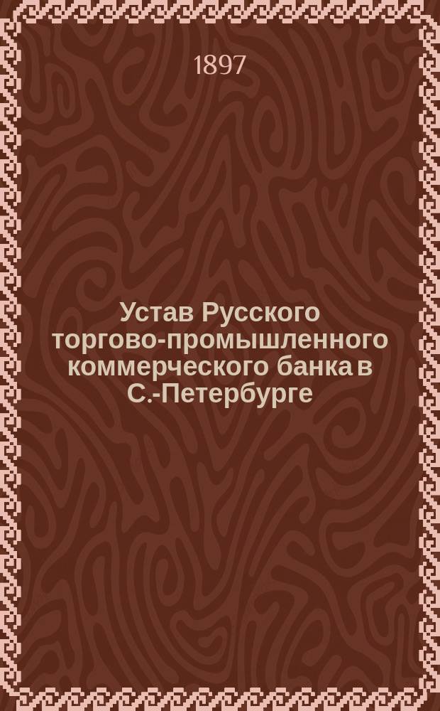 Устав Русского торгово-промышленного коммерческого банка в С.-Петербурге