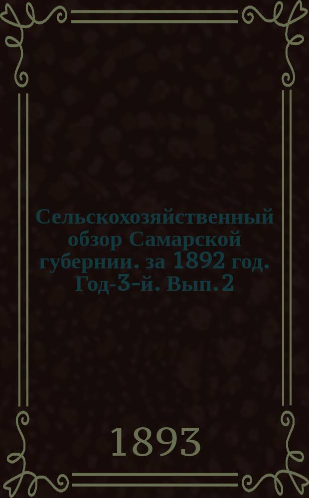 Сельскохозяйственный обзор Самарской губернии. за 1892 год. Год-3-й. Вып. 2