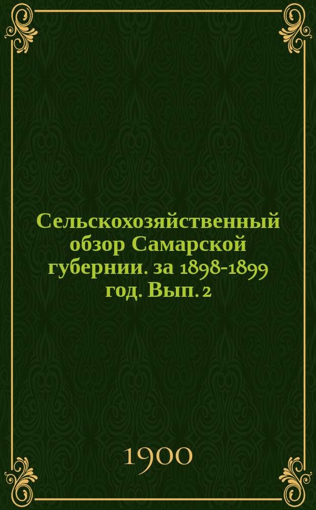 Сельскохозяйственный обзор Самарской губернии. за 1898-1899 год. Вып. 2