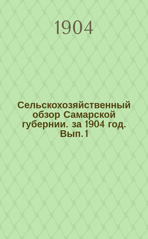 Сельскохозяйственный обзор Самарской губернии. за 1904 год. Вып. 1