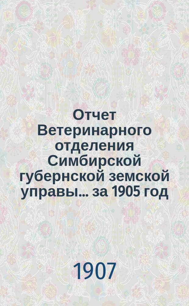 Отчет Ветеринарного отделения Симбирской губернской земской управы... ... за 1905 год
