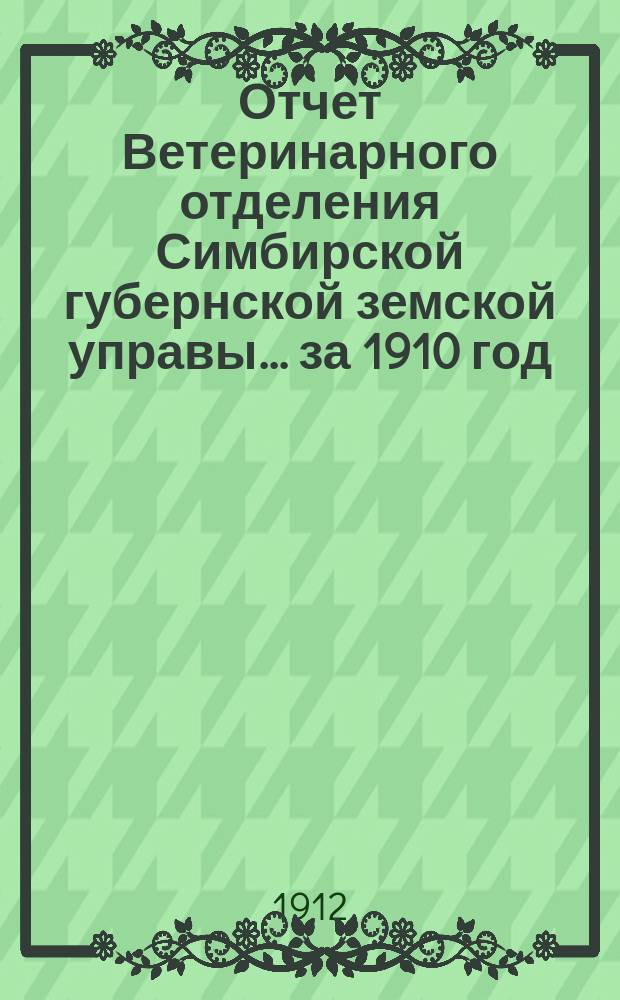 Отчет Ветеринарного отделения Симбирской губернской земской управы... ... за 1910 год