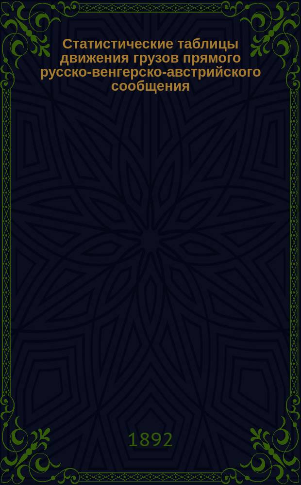 Статистические таблицы движения грузов прямого русско-венгерско-австрийского сообщения... за 1890 год