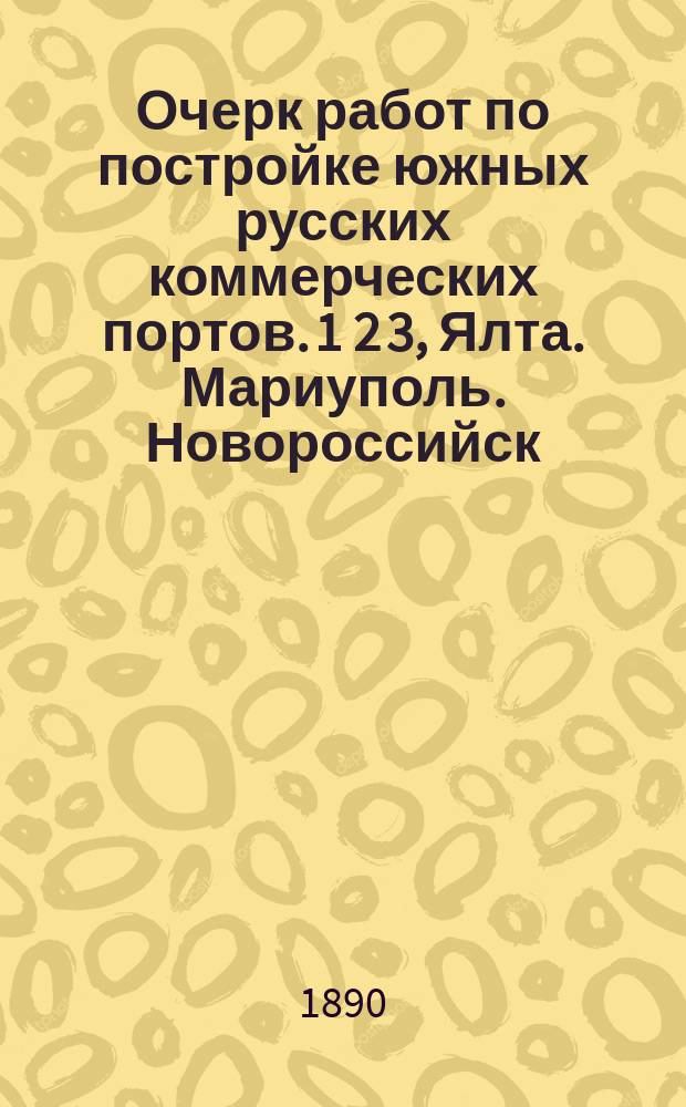 Очерк работ по постройке южных русских коммерческих портов. 1 2 3, Ялта. Мариуполь. Новороссийск