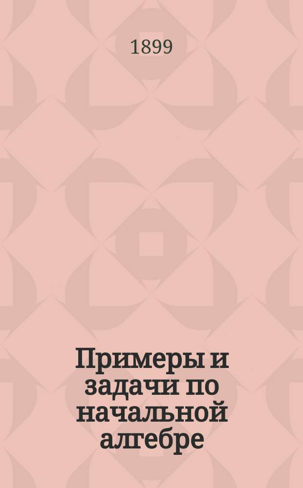 Примеры и задачи по начальной алгебре : Сист. пособие для сред. учеб. заведений