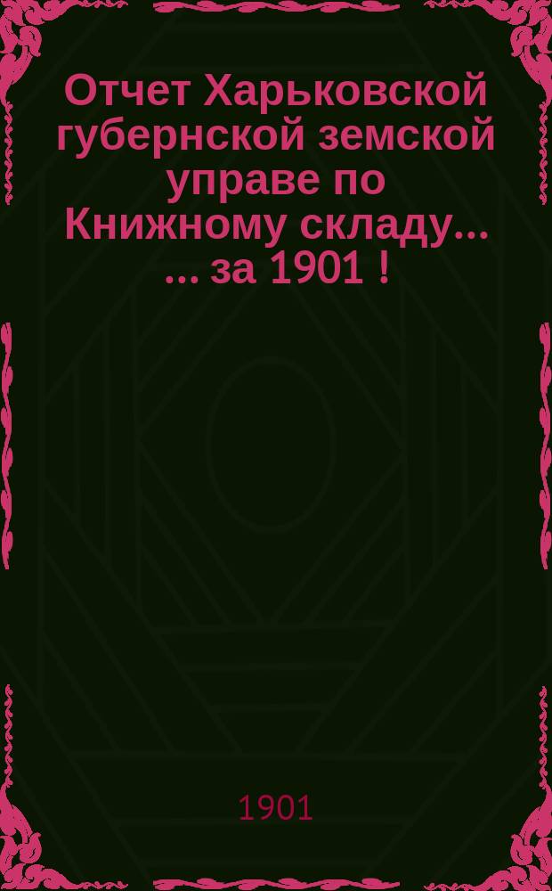 Отчет Харьковской губернской земской управе по Книжному складу ... ... за 1901[!]