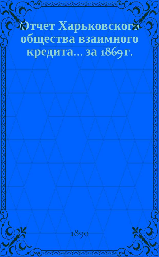 Отчет Харьковского общества взаимного кредита ... за 1869 г.