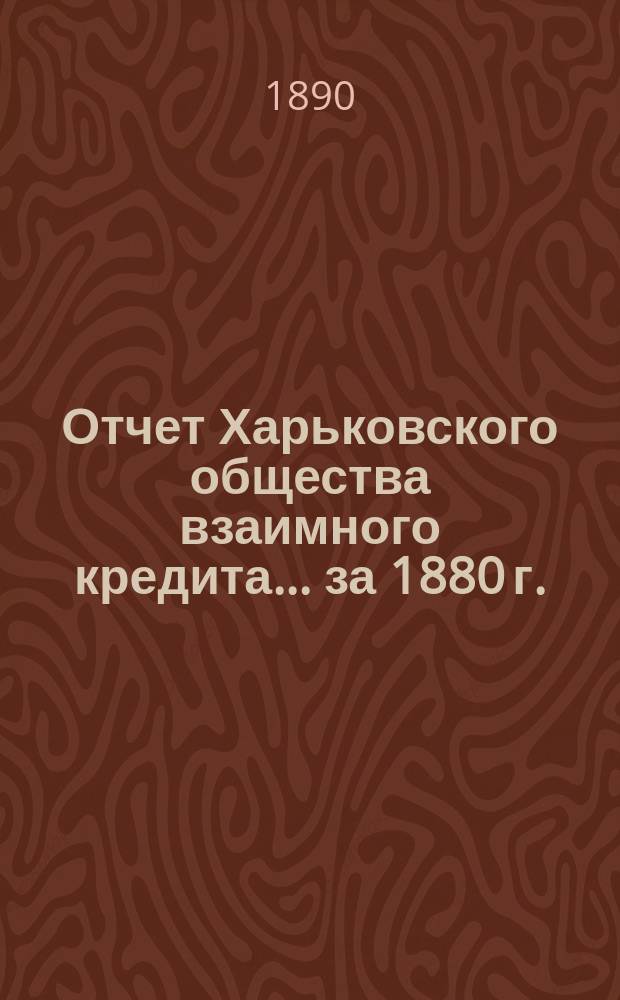 Отчет Харьковского общества взаимного кредита ... за 1880 г.