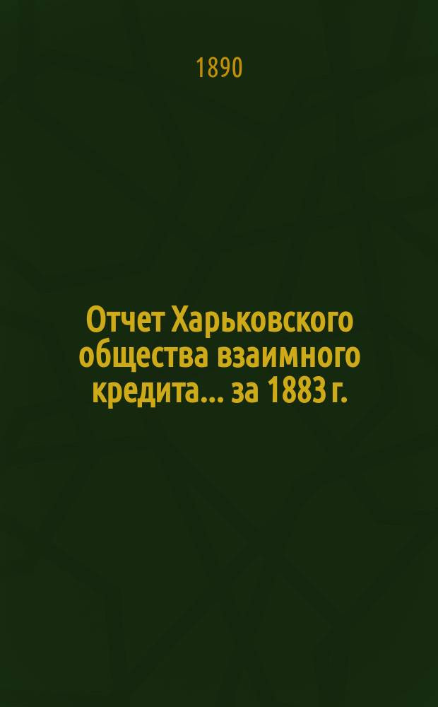 Отчет Харьковского общества взаимного кредита ... за 1883 г.