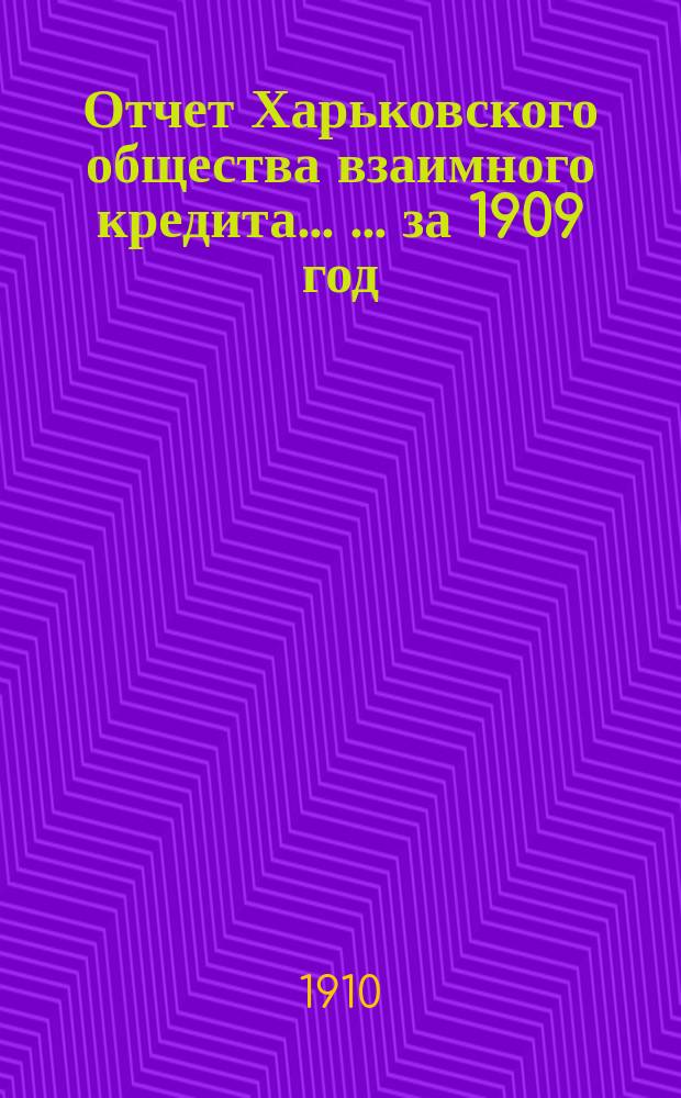 Отчет Харьковского общества взаимного кредита ... ... за 1909 год