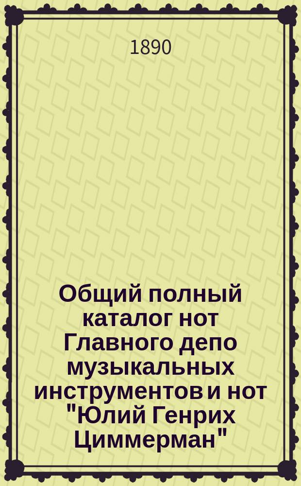 Общий полный каталог нот Главного депо музыкальных инструментов и нот "Юлий Генрих Циммерман"... ... Для медных и деревянных духовых инструментов