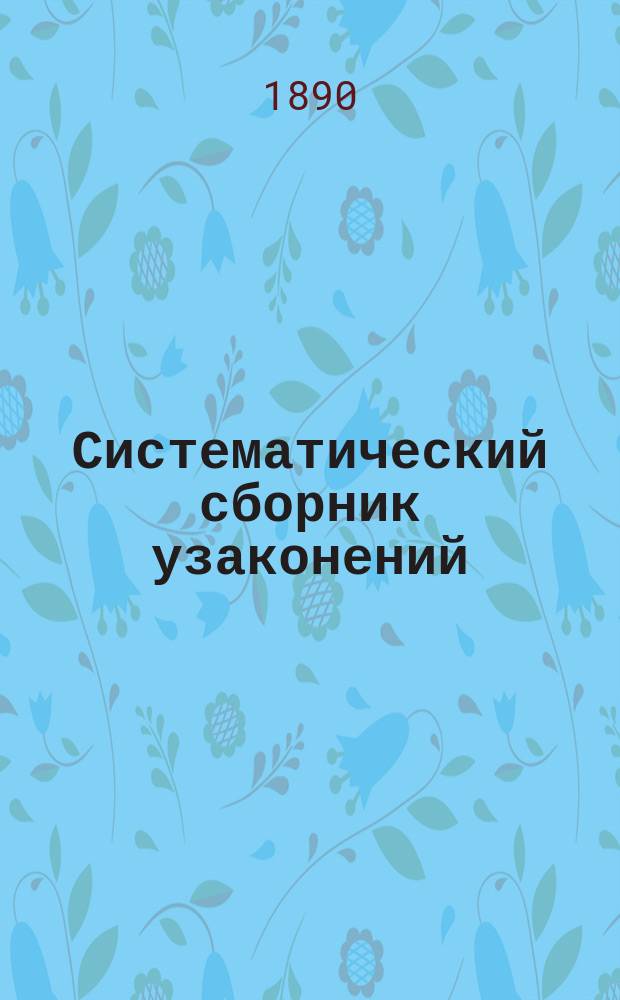 Систематический сборник узаконений (до 5000 ст.) к новому закону о преобразовании местных крестьянских и судебных учреждений : В 2 ч. Ч. 1