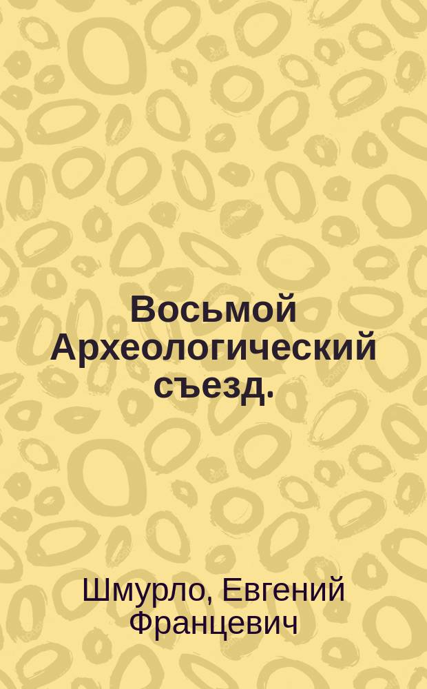 Восьмой Археологический съезд. (9-24 янв. 1890 г.)