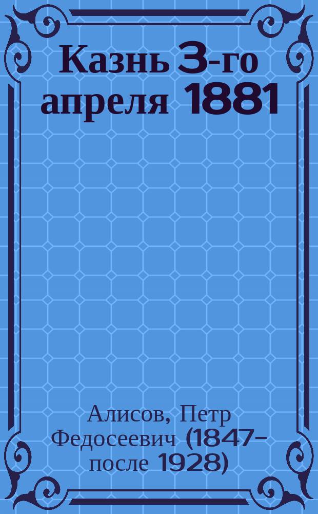 Казнь 3-го апреля 1881: Стихотворение; Знамения времени / П. Алисов