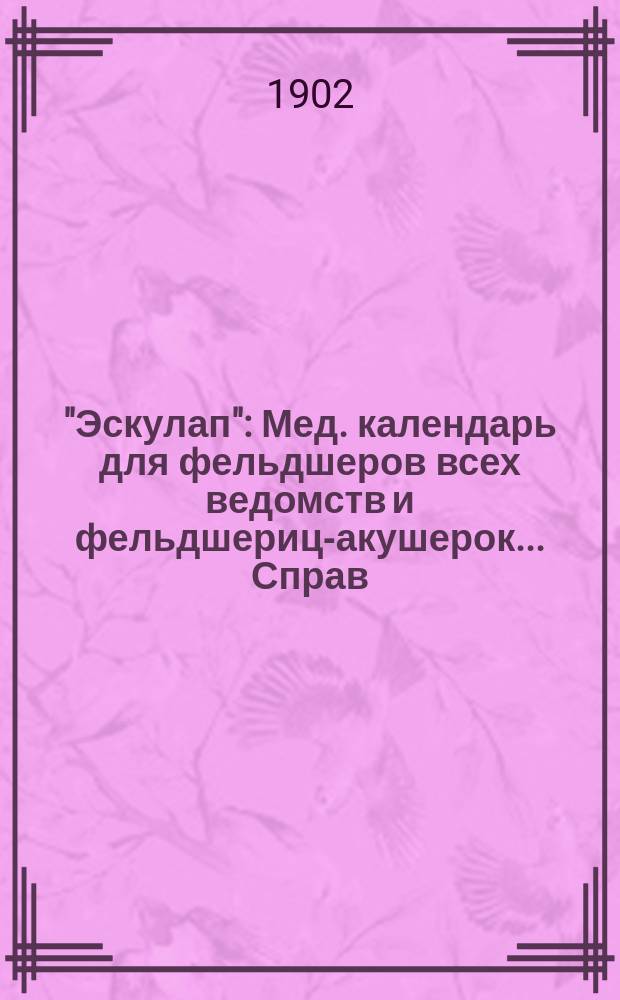 "Эскулап" : Мед. календарь для фельдшеров всех ведомств и фельдшериц-акушерок... Справ. и запис. книжка. на 1902 год