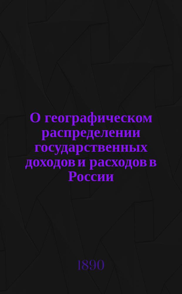 О географическом распределении государственных доходов и расходов в России : Опыт фин.-стат. исслед. Ч. 1 : О географическом распределении государственных доходов в России