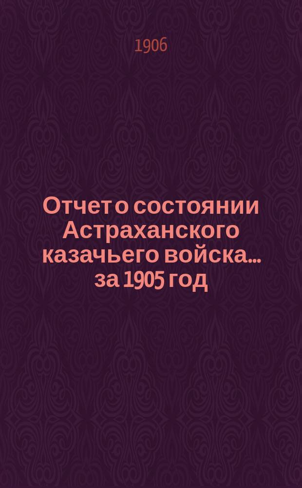 Отчет о состоянии Астраханского казачьего войска... за 1905 год : По гражданской части