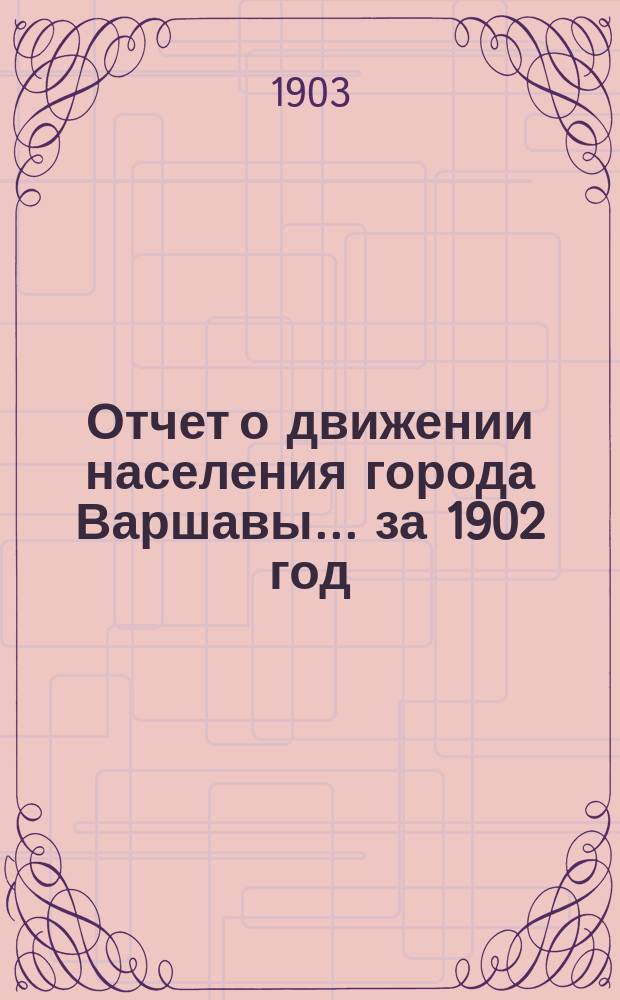 Отчет о движении населения города Варшавы... ... за 1902 год