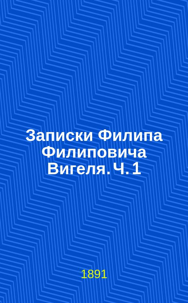 Записки Филипа Филиповича Вигеля. Ч. 1