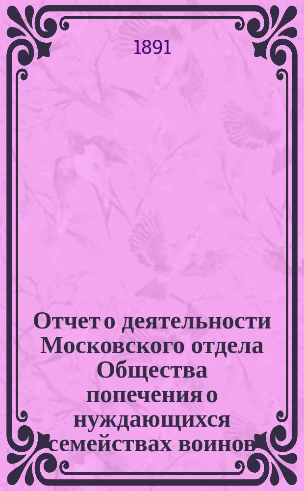 Отчет о деятельности Московского отдела Общества попечения о нуждающихся семействах воинов, потерявших здоровье на службе (Белый крест)