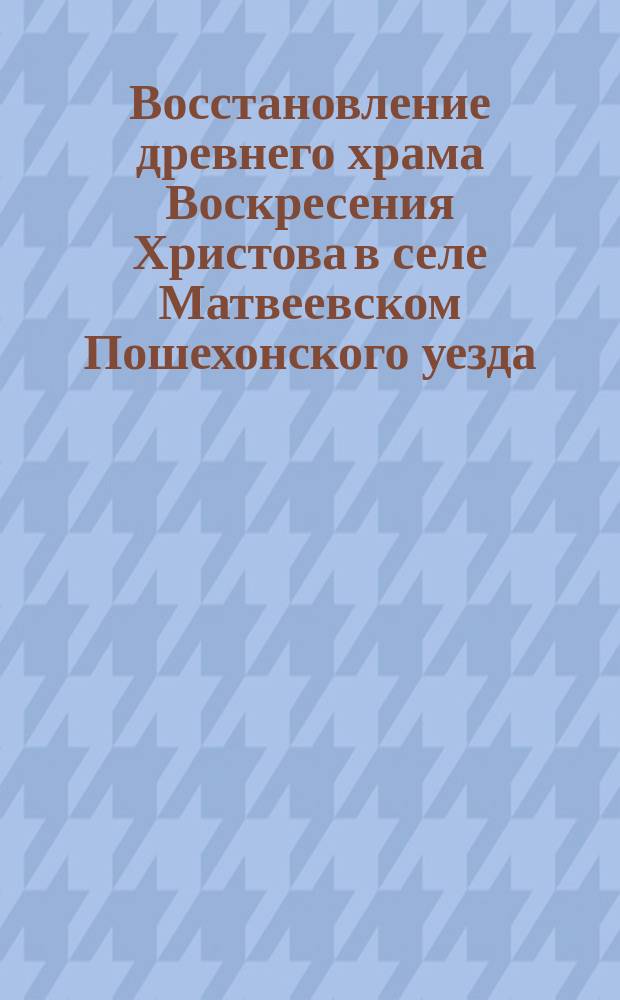 Восстановление древнего храма Воскресения Христова в селе Матвеевском Пошехонского уезда