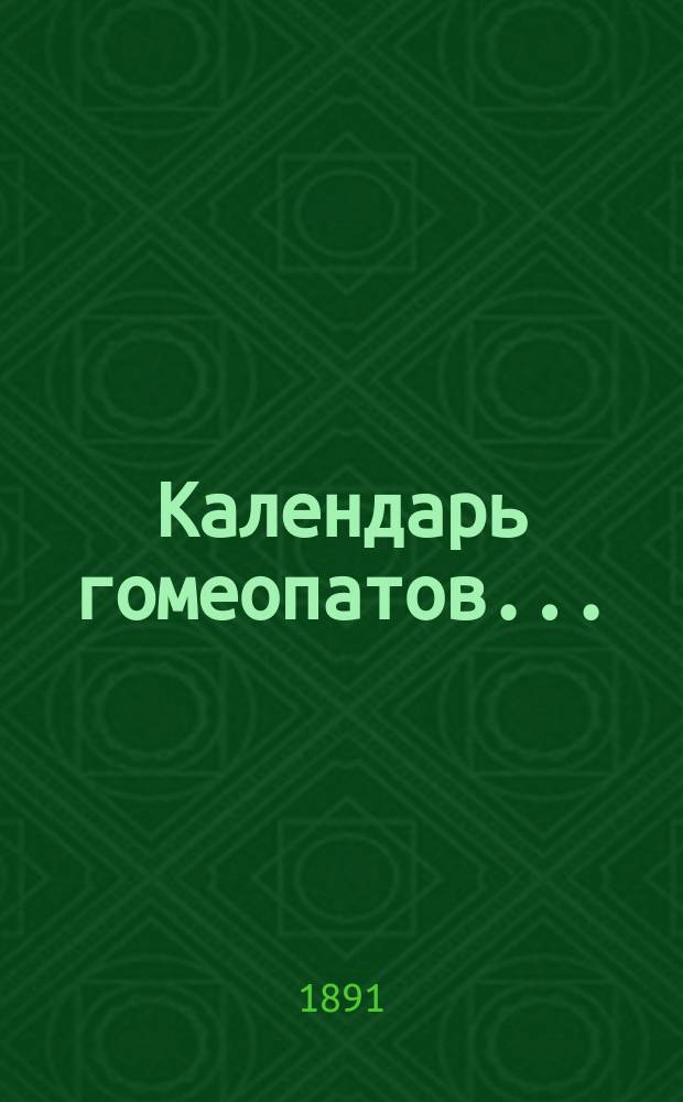 Календарь гомеопатов.. : С прил. крат. домаш. лечебника "Первая помощь". ... на 1892 год (високосный)