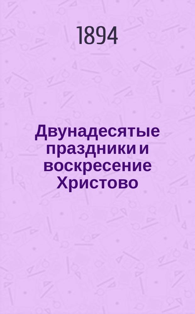 Двунадесятые праздники и воскресение Христово