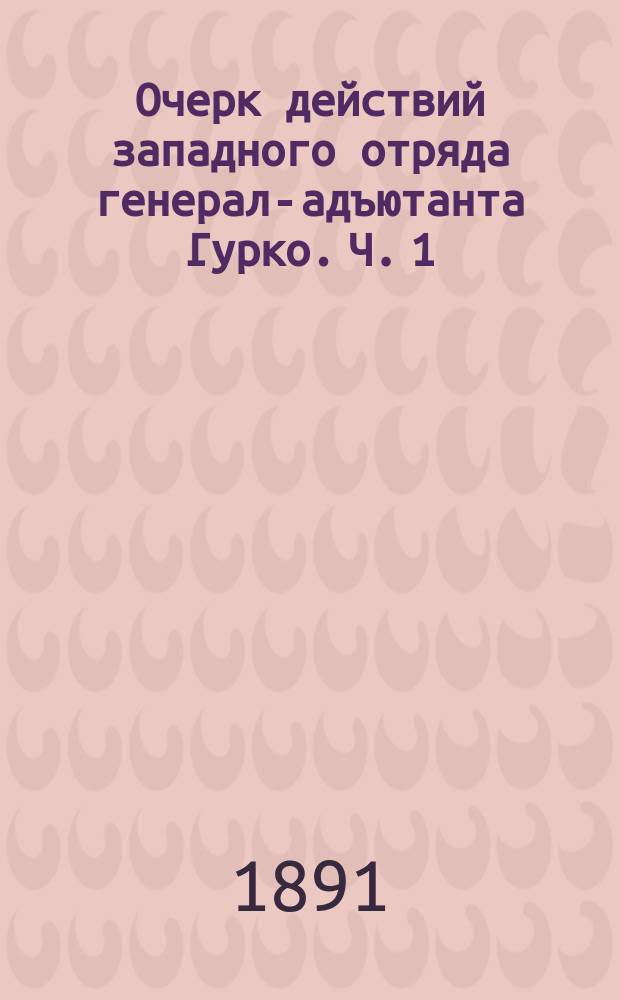 Очерк действий западного отряда генерал-адъютанта Гурко. Ч. 1 : Ноябрь 1877 года
