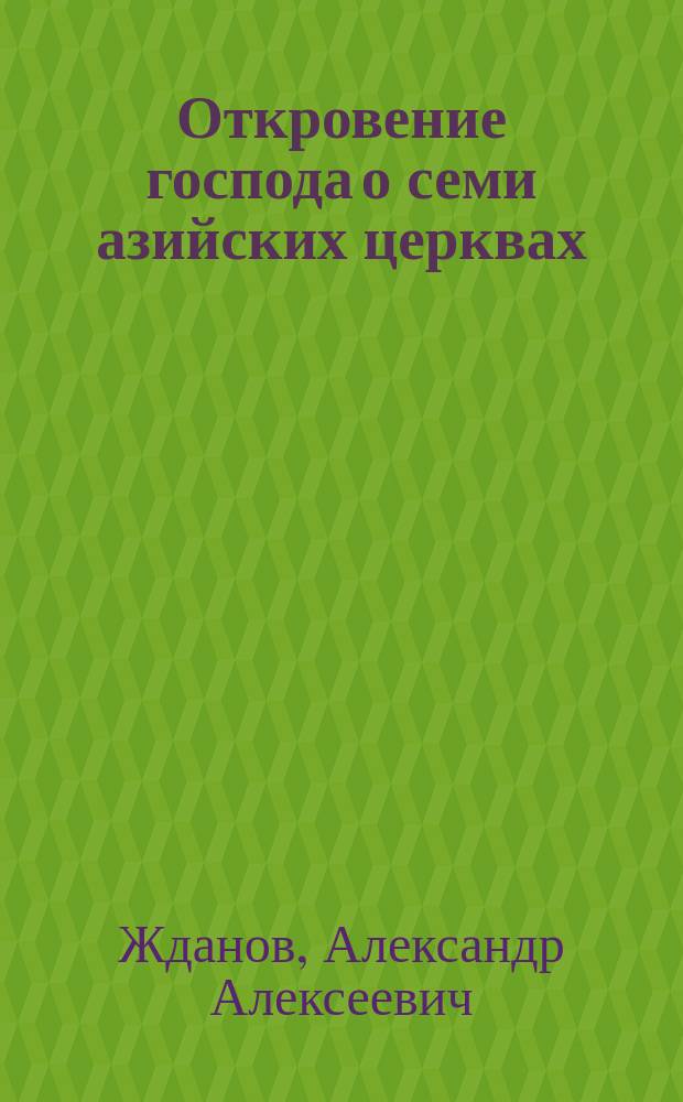 Откровение господа о семи азийских церквах : (Опыт изъяснения первых трех гл. Апокалипсиса)