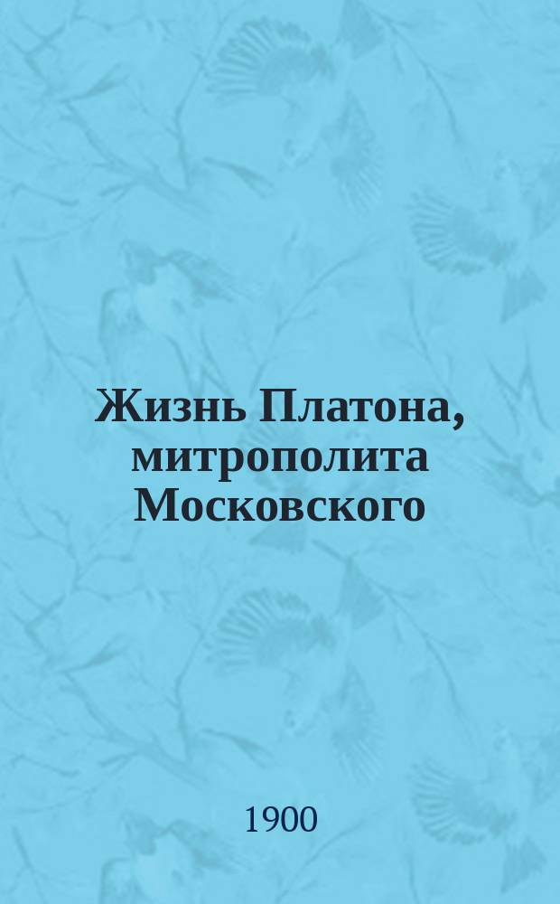 Жизнь Платона, митрополита Московского : С его портр