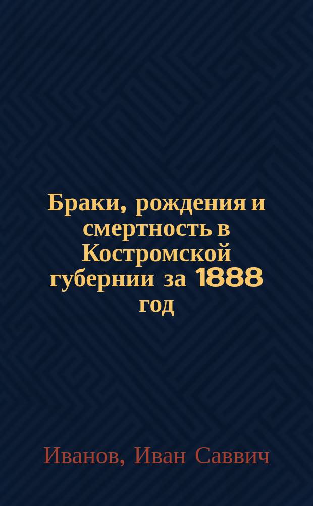 Браки, рождения и смертность в Костромской губернии за 1888 год